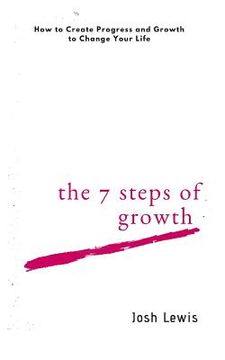 portada The 7 Steps of Growth: How to Create Progress and Growth to Change Your Life (en Inglés)