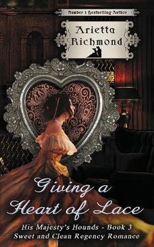 portada Giving a Heart of Lace: Sweet and Clean Regency Romance: Volume 3 (His Majesty's Hounds)