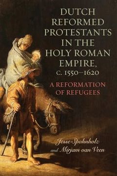 portada Dutch Reformed Protestants in the Holy Roman Empire, C. 1550–1620: A Reformation of Refugees (Changing Perspectives on Early Modern Europe, 23) (en Inglés)