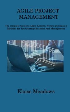 portada Agile Project Management: The complete Guide to Apply Kanban, Scrum and Kaizen Methods for Your Startup Business And Management (en Inglés)