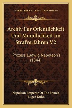 portada Archiv Fur Offentlichkeit Und Mundlichkeit Im Strafverfahren V2: Prozess Ludwig Napoleon's (1844) (en Alemán)