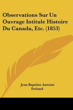 portada Observations Sur Un Ouvrage Intitule Histoire Du Canada, Etc. (1853) (in French)