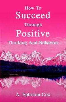 portada how to succeed through positive thinking and behavior (en Inglés)