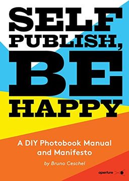portada Self Publish, Be Happy: A DIY Photobook Manual and Manifesto (in English)