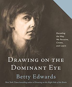 portada Drawing on the Dominant Eye: Decoding the way we Perceive, Create, and Learn 