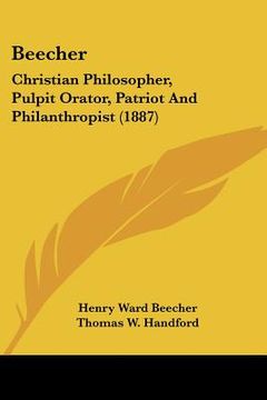 portada beecher: christian philosopher, pulpit orator, patriot and philanthropist (1887) (en Inglés)