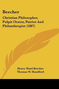 portada beecher: christian philosopher, pulpit orator, patriot and philanthropist (1887)