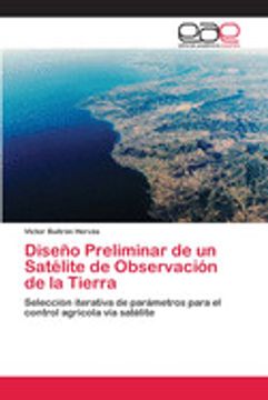 portada Diseño Preliminar de un Satélite de Observación de la Tierra: Selección Iterativa de Parámetros Para el Control Agrícola via Satélite