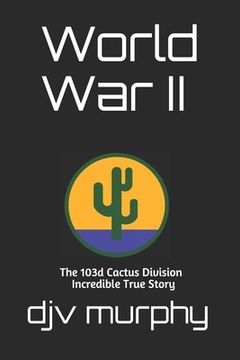 portada World War II: The 103d Cactus Division Incredible True Story (en Inglés)