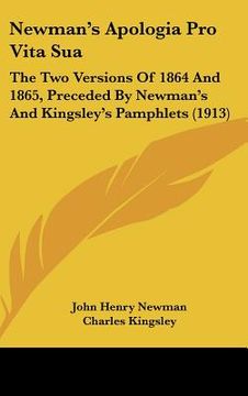 portada newman's apologia pro vita sua: the two versions of 1864 and 1865, preceded by newman's and kingsley's pamphlets (1913) (en Inglés)