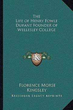 portada the life of henry fowle durant founder of wellesley college (in English)