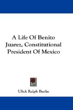 portada a life of benito juarez, constitutional president of mexico (en Inglés)