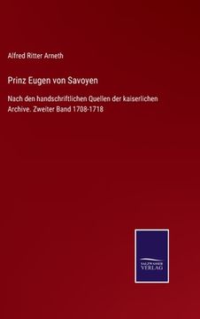 portada Prinz Eugen von Savoyen: Nach den handschriftlichen Quellen der kaiserlichen Archive. Zweiter Band 1708-1718 (in German)