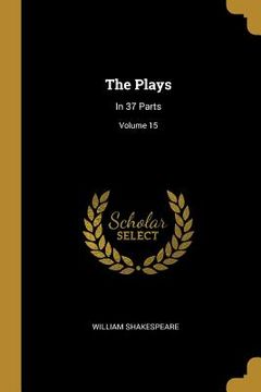 portada The Plays: In 37 Parts; Volume 15 (en Inglés)