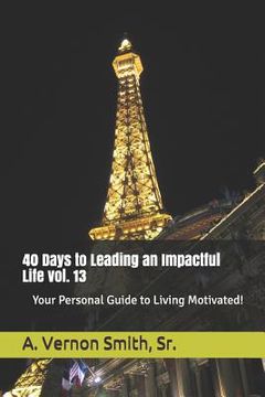 portada 40 Days to Leading an Impactful Life Vol. 13: Your Personal Guide to Living Motivated! (en Inglés)