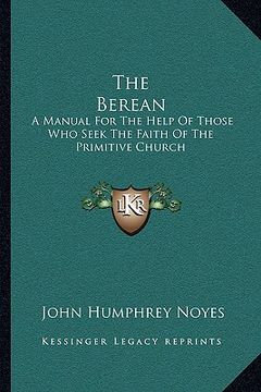 portada the berean: a manual for the help of those who seek the faith of the primitive church (en Inglés)