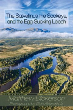 portada The Salvelinus, the Sockeye, and the Egg-Sucking Leech:: Abundance and Diversity in the Bristol Bay Drainage (from the Eyes of an Angler) (en Inglés)