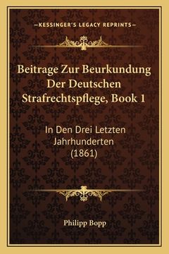portada Beitrage Zur Beurkundung Der Deutschen Strafrechtspflege, Book 1: In Den Drei Letzten Jahrhunderten (1861) (en Alemán)