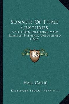 portada sonnets of three centuries: a selection including many examples hitherto unpublished (1882) (en Inglés)
