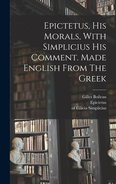 portada Epictetus, His Morals, With Simplicius His Comment. Made English From The Greek (en Inglés)
