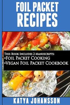 portada Foil Packet Recipes: 2 Manuscripts Bundle: Foil Packet Cooking, Vegan Foil Packet Cookbook (en Inglés)