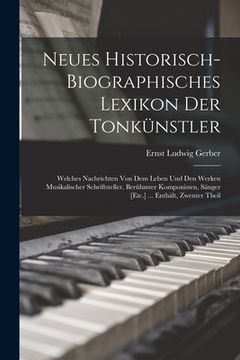 portada Neues Historisch-Biographisches Lexikon Der Tonkünstler: Welches Nachrichten Von Dem Leben Und Den Werken Musikalischer Schriftsteller, Berühmter Komp (in German)