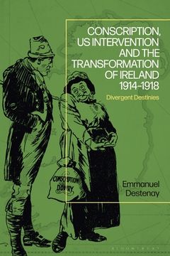 portada Conscription, Us Intervention and the Transformation of Ireland 1914-1918: Divergent Destinies (en Inglés)