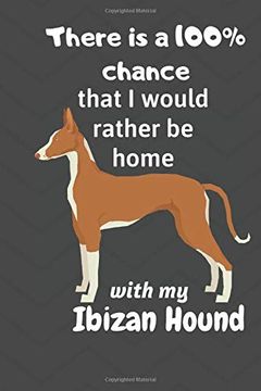 portada There is a 100% Chance That i Would Rather be Home With my Ibizan Hound: For Ibizan Hound dog Fans 