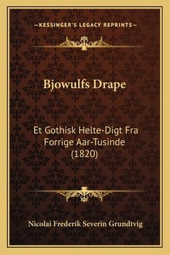 portada Bjowulfs Drape: Et Gothisk Helte-Digt Fra Forrige Aar-Tusinde (1820)