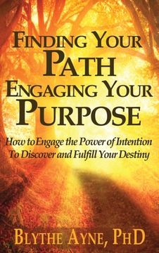 portada Finding Your Path, Engaging Your Purpose: How to Engage the Power of Intention to Discover and Fulfill Your Destiny (en Inglés)
