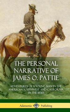 portada The Personal Narrative of James O. Pattie: Adventures of a Young Man in the American Southwest and California in the 1830s (Hardcover) (en Inglés)