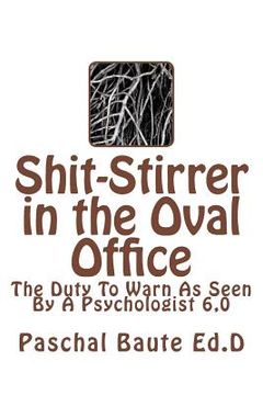 portada Shit-Stirrer in the Oval Office: Duty to Warn As Seen by a Psychologist 6.0 (en Inglés)