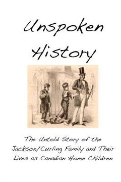 portada Unspoken History: The Untold Story of the Jackson/Curling Family and Their Lives as Canadian Home Children (in English)