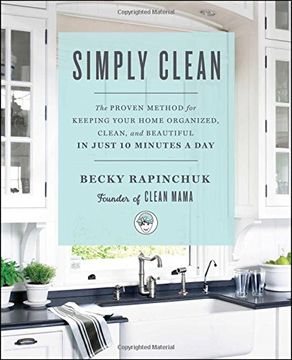 portada Simply Clean: The Proven Method for Keeping Your Home Organized, Clean, and Beautiful in Just 10 Minutes a day (en Inglés)