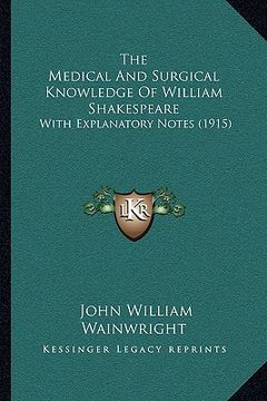 portada the medical and surgical knowledge of william shakespeare: with explanatory notes (1915) (en Inglés)