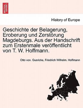 portada Geschichte Der Belagerung, Eroberung Und Zerstorung Magdeburgs. Aus Der Handschrift Zum Erstenmale Veroffentlicht Von T. W. Hoffmann. (en Alemán)