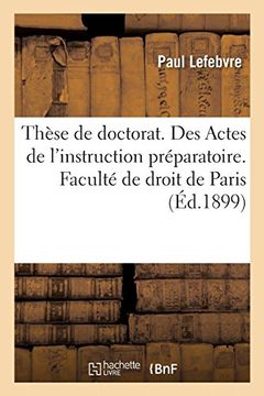 portada Thèse de Doctorat. Des Actes de L'instruction Préparatoire. Faculté de Droit de Paris (Sciences Sociales) (in French)