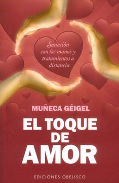 portada El Toque de Amor: Sanacion Con las Manos y Tratamientos A Distancia = The Touch of Love (in Spanish)