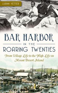 portada Bar Harbor in the Roaring Twenties: From Village Life to the High Life on Mount Desert Island (en Inglés)