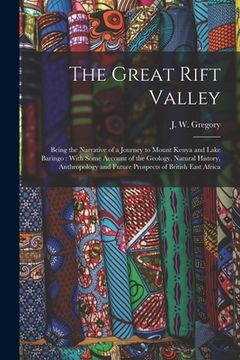 portada The Great Rift Valley: Being the Narrative of a Journey to Mount Kenya and Lake Baringo: With Some Account of the Geology, Natural History, A (en Inglés)
