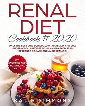 portada Renal Diet Cookbook 2020: Only the Best Low Sodium, Low Potassium And Low Phosphorous Recipes To Managing Each Step Of Kidney Disease And Avoid (en Inglés)