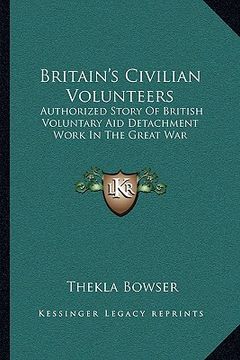 portada britain's civilian volunteers: authorized story of british voluntary aid detachment work in the great war (in English)
