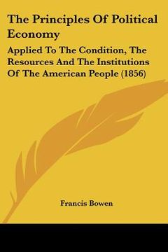 portada the principles of political economy: applied to the condition, the resources and the institutions of the american people (1856) (en Inglés)
