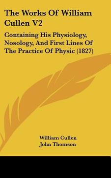 portada the works of william cullen v2: containing his physiology, nosology, and first lines of the practice of physic (1827) (in English)