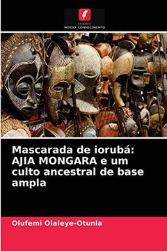 portada Mascarada de Iorubá: Ajia Mongara e um Culto Ancestral de Base Ampla (en Portugués)