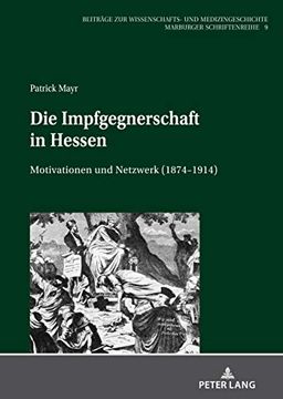 portada Die Impfgegnerschaft in Hessen: Motivationen und Netzwerk (1874-1914) (Beiträge zur Wissenschafts- und Medizingeschichte) (in German)