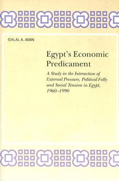 portada Egypt's Economic Predicament: A Study in the Interaction of External Pressure, Political Folly and Social Tension in Egypt, 1960-1990 (en Inglés)