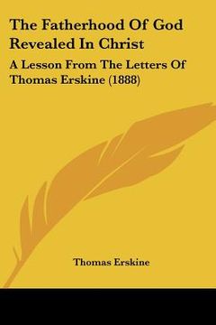 portada the fatherhood of god revealed in christ: a lesson from the letters of thomas erskine (1888) (en Inglés)