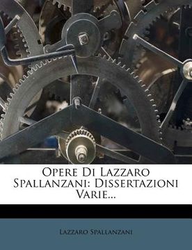 portada Opere Di Lazzaro Spallanzani: Dissertazioni Varie... (en Italiano)