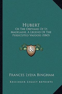 portada hubert: or the orphans of st. madelaine, a legend of the persecuted vaudois (1845) (en Inglés)